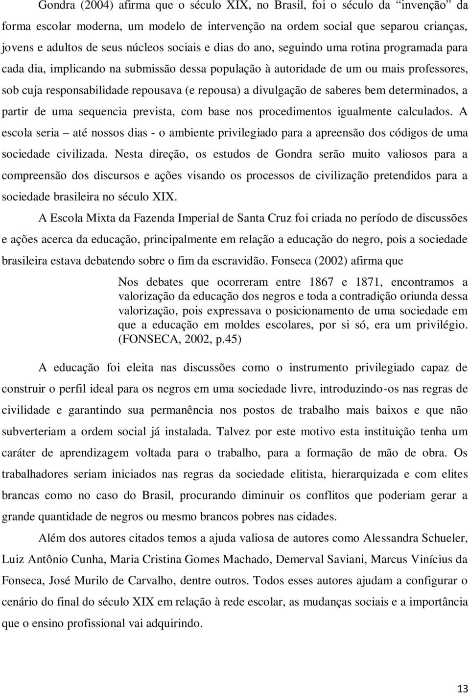 divulgação de saberes bem determinados, a partir de uma sequencia prevista, com base nos procedimentos igualmente calculados.