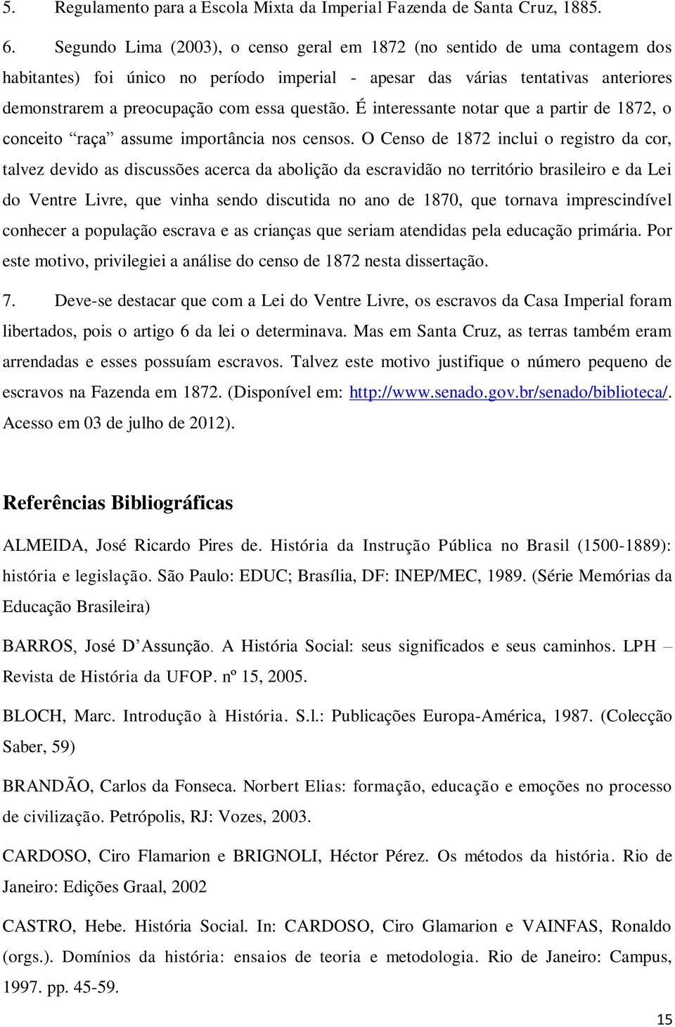 questão. É interessante notar que a partir de 1872, o conceito raça assume importância nos censos.