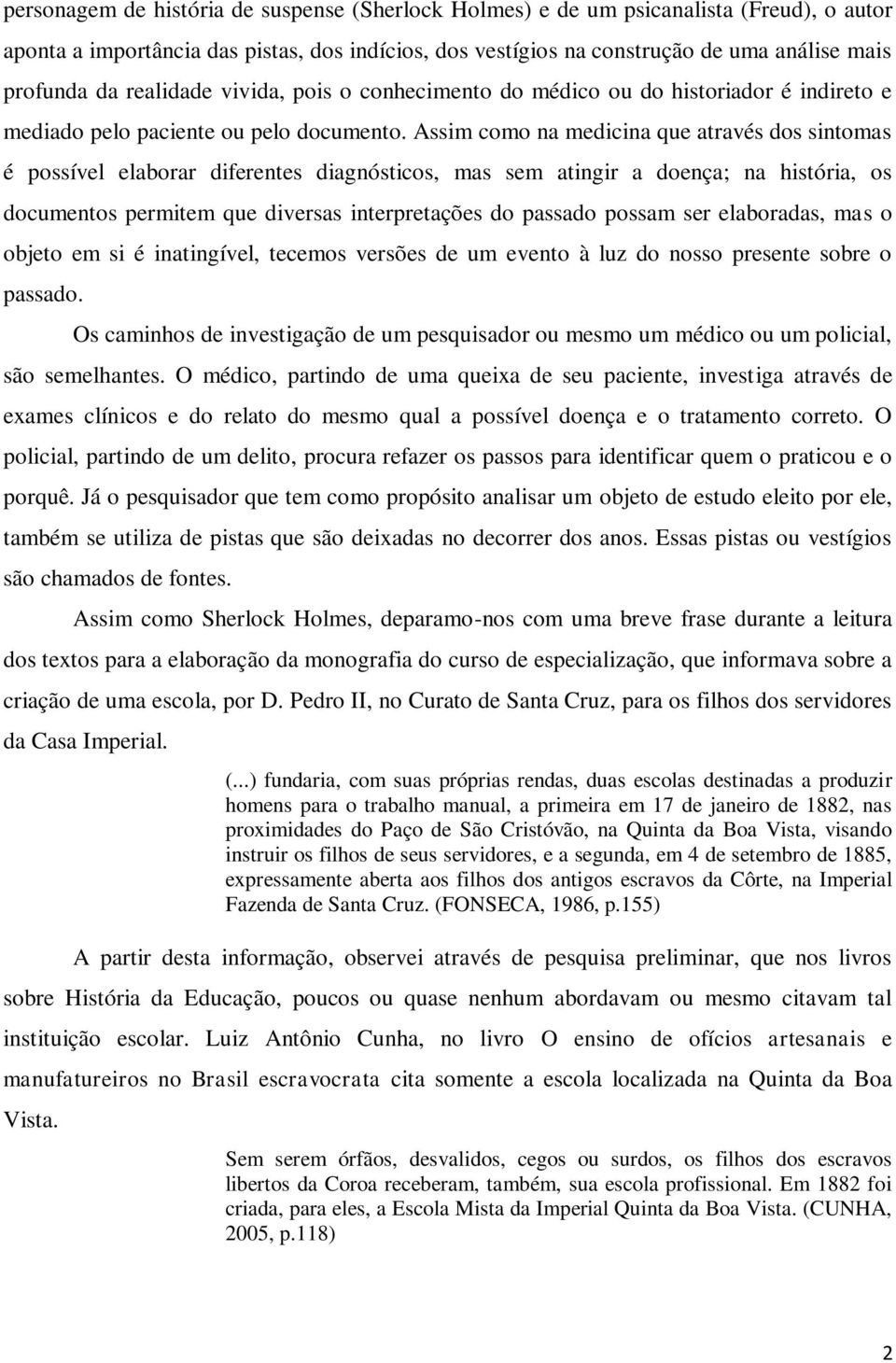 Assim como na medicina que através dos sintomas é possível elaborar diferentes diagnósticos, mas sem atingir a doença; na história, os documentos permitem que diversas interpretações do passado