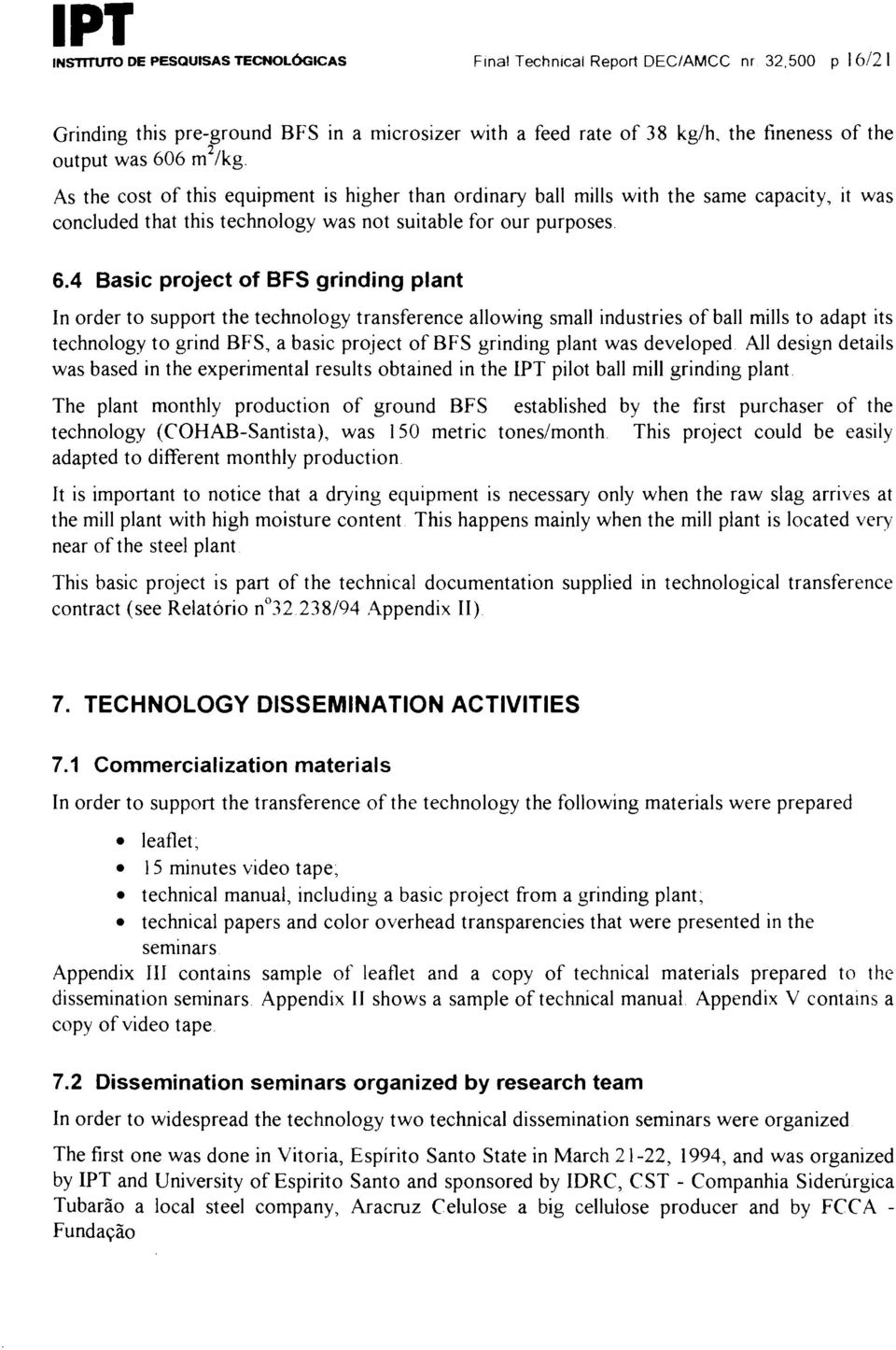 As the cost of this equipment is higher than ordinary ball mills with the same capacity, it was concluded that this technology was not suitable for our purposes 6.