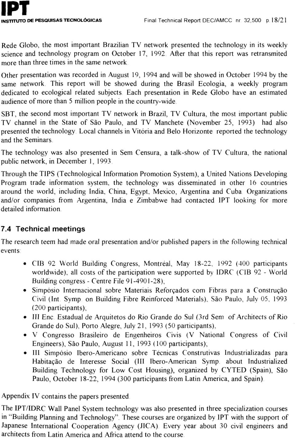 three times in the same network Other presentation was recorded in August 19, 1994 and will be showed in October 1994 by the same network This report will be showed during the Brasil Ecologia, a