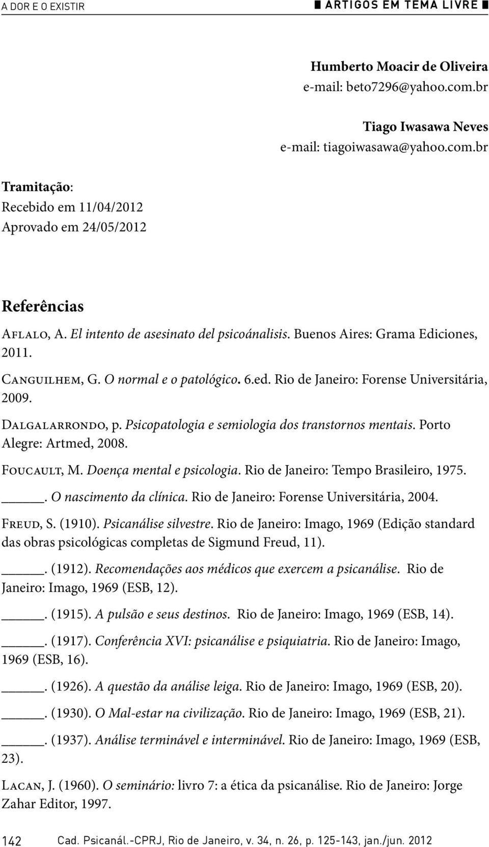Psicopatologia e semiologia dos transtornos mentais. Porto Alegre: Artmed, 2008. Foucault, M. Doença mental e psicologia. Rio de Janeiro: Tempo Brasileiro, 1975.. O nascimento da clínica.