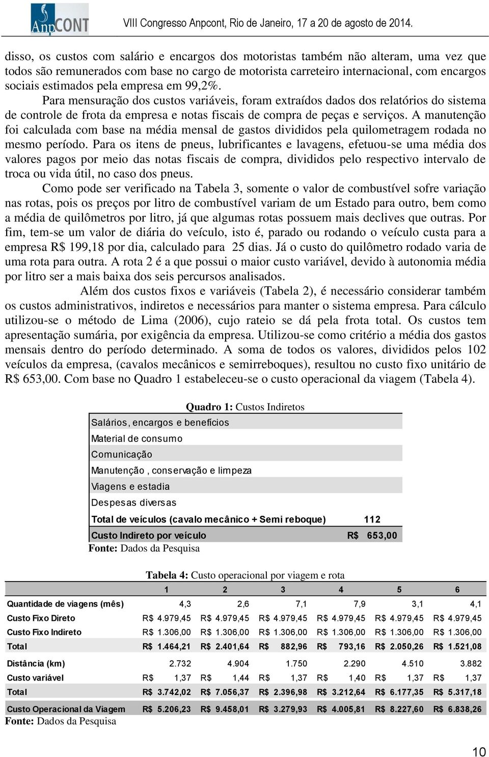 A manutenção foi calculada com base na média mensal de gastos divididos pela quilometragem rodada no mesmo período.