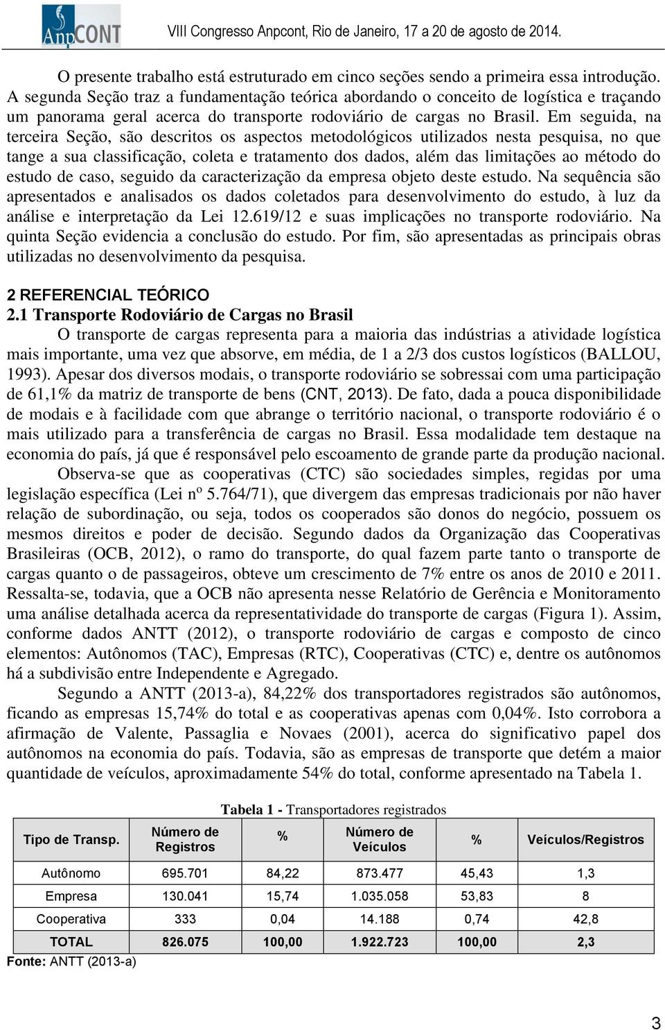 Em seguida, na terceira Seção, são descritos os aspectos metodológicos utilizados nesta pesquisa, no que tange a sua classificação, coleta e tratamento dos dados, além das limitações ao método do