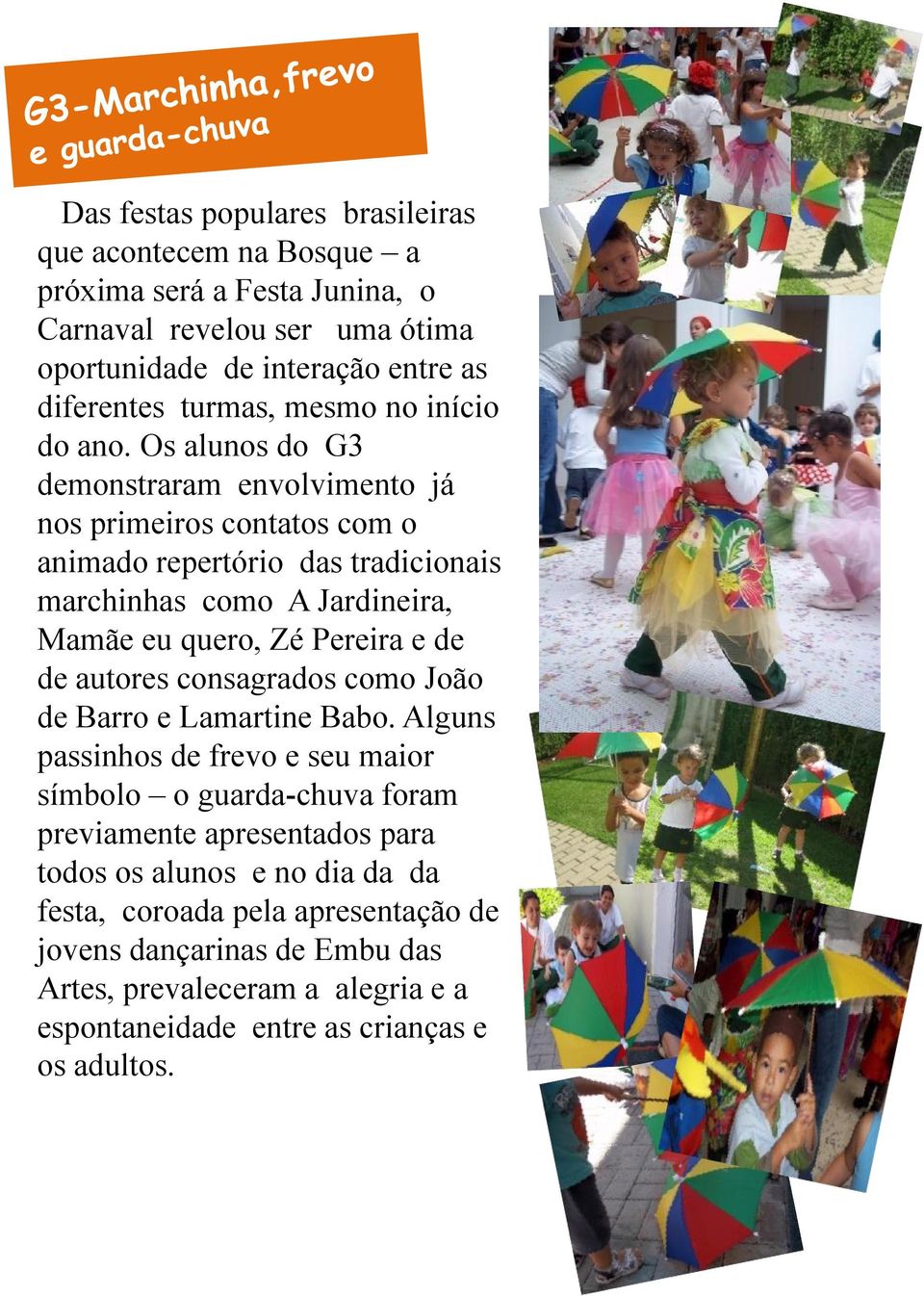 Os alunos do G3 demonstraram envolvimento já nos primeiros contatos com o animado repertório das tradicionais marchinhas como A Jardineira, Mamãe eu quero, Zé Pereira e de de