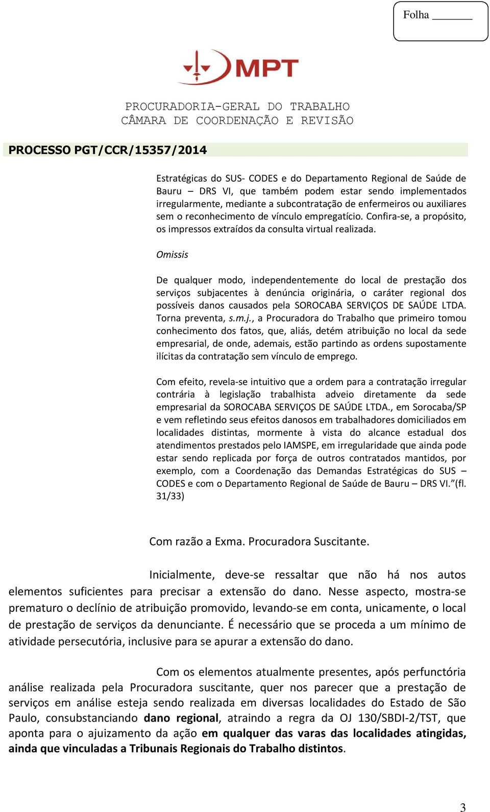 Omissis De qualquer modo, independentemente do local de prestação dos serviços subjacentes à denúncia originária, o caráter regional dos possíveis danos causados pela SOROCABA SERVIÇOS DE SAÚDE LTDA.