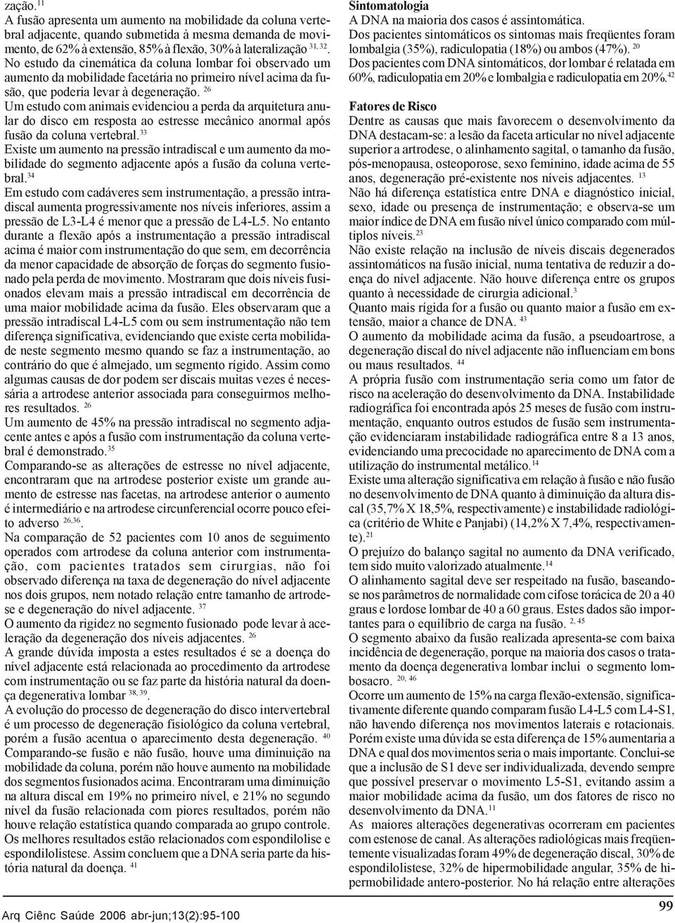 26 Um estudo com animais evidenciou a perda da arquitetura anular do disco em resposta ao estresse mecânico anormal após fusão da coluna vertebral.