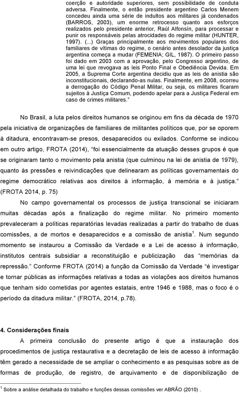 presidente anterior, Raúl Alfonsín, para processar e punir os responsáveis pelas atrocidades do regime militar (H