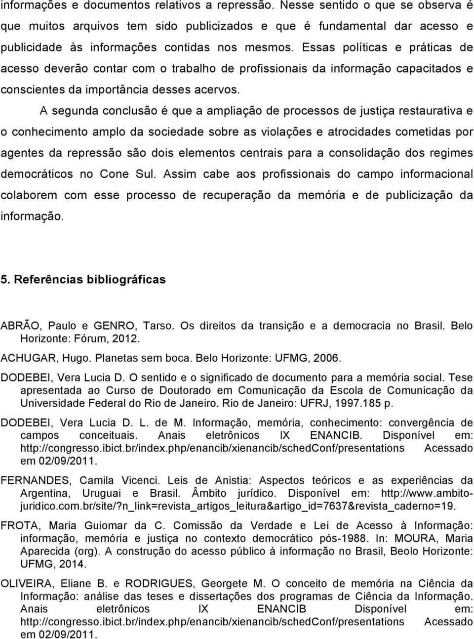 Essas políticas e práticas de acesso deverão contar com o trabalho de profissionais da informação capacitados e conscientes da importância desses acervos.