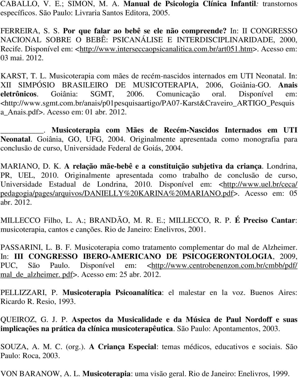 Musicoterapia com mães de recém-nascidos internados em UTI Neonatal. In: XII SIMPÓSIO BRASILEIRO DE MUSICOTERAPIA, 2006, Goiânia-GO. Anais eletrônicos. Goiânia: SGMT, 2006. Comunicação oral.