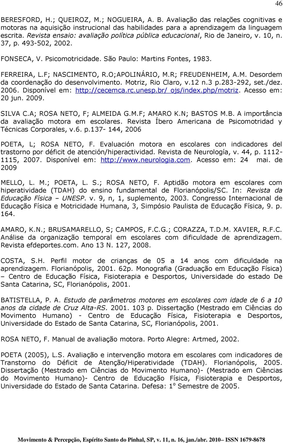 O;APOLINÁRIO, M.R; FREUDENHEIM, A.M. Desordem da coordenação do desenvolvimento. Motriz, Rio Claro, v.12 n.3 p.283-292, set./dez. 2006. Disponível em: http://cecemca.rc.unesp.br/ ojs/index.php/motriz.