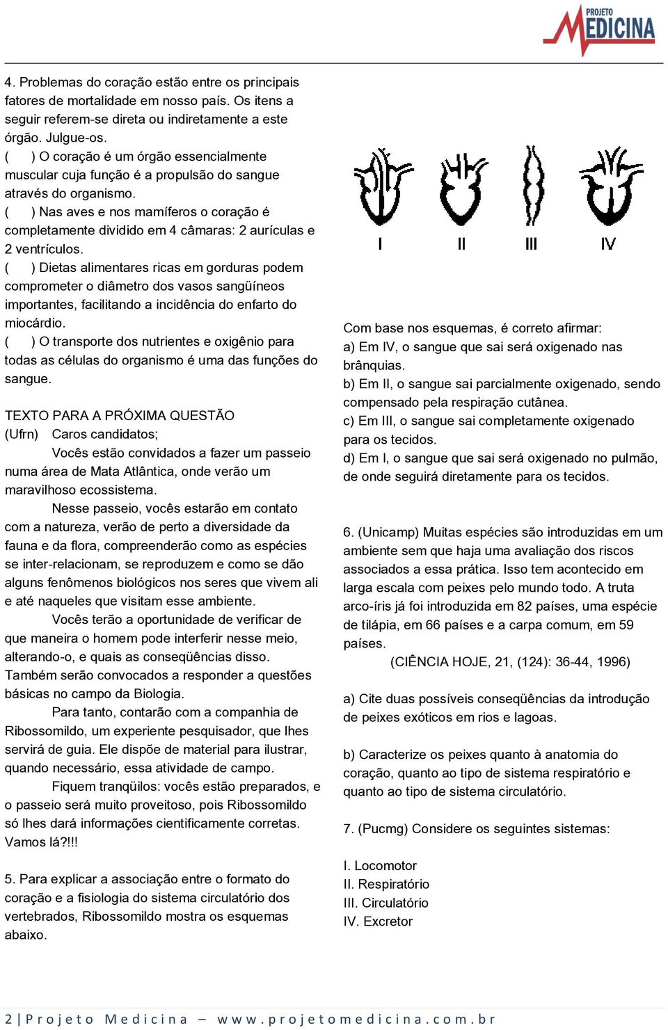 ( ) Nas aves e nos mamíferos o coração é completamente dividido em 4 câmaras: 2 aurículas e 2 ventrículos.