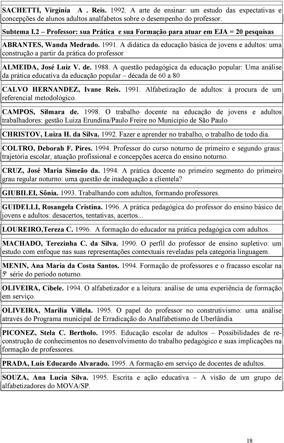 A didática da educação básica de jovens e adultos: uma construção a partir da prática do professor ALMEIDA, José Luiz V. de. 1988.