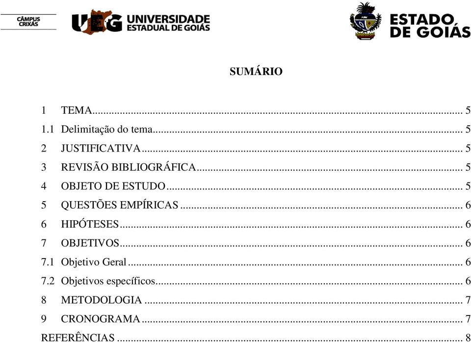 .. 5 5 QUESTÕES EMPÍRICAS... 6 6 HIPÓTESES... 6 7 OBJETIVOS... 6 7.1 Objetivo Geral.