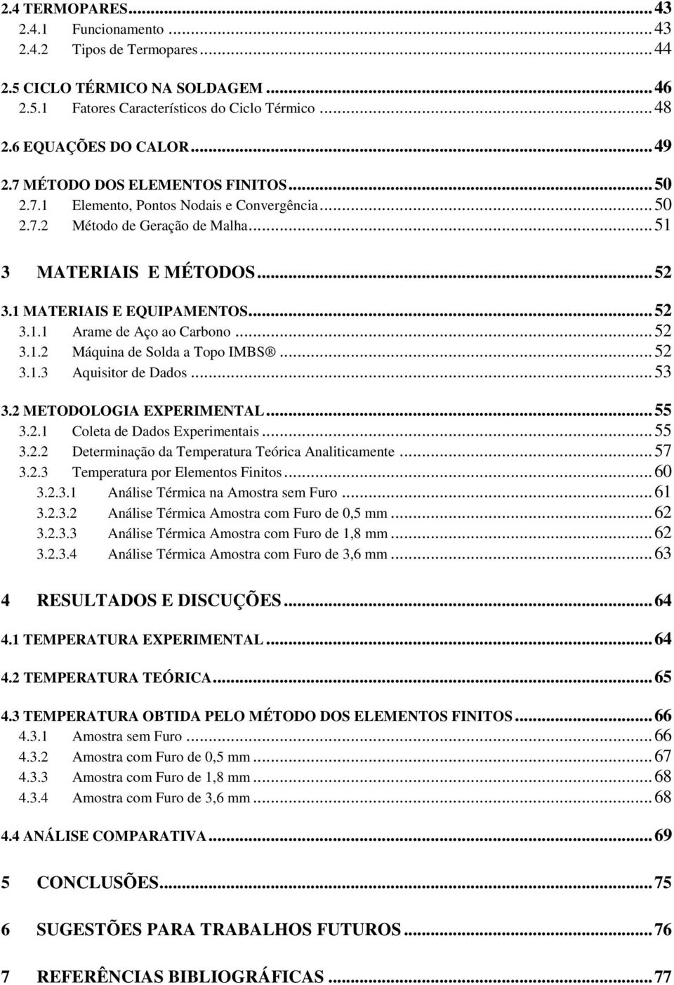 .. 52 3.1.2 Máquina de Solda a Topo IMBS... 52 3.1.3 Aquisitor de Dados... 53 3.2 METODOLOGIA EXPERIMENTAL... 55 3.2.1 Coleta de Dados Experimentais... 55 3.2.2 Determinação da Temperatura Teórica Analiticamente.