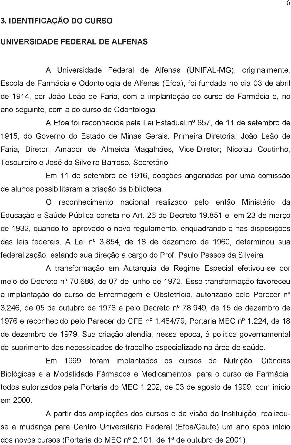 A Efoa foi reconhecida pela Lei Estadual nº 657, de 11 de setembro de 1915, do Governo do Estado de Minas Gerais.