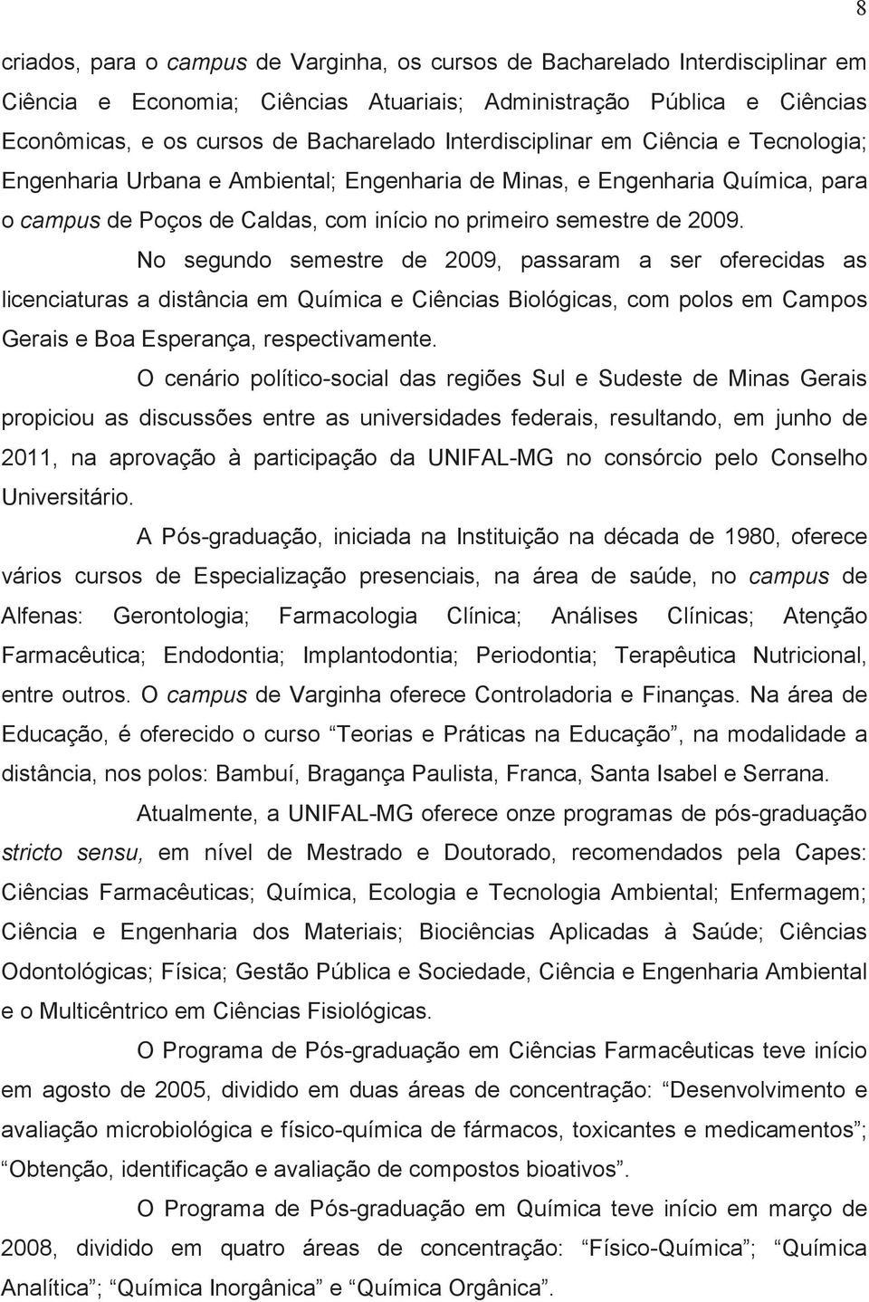 No segundo semestre de 2009, passaram a ser oferecidas as licenciaturas a distância em Química e Ciências Biológicas, com polos em Campos Gerais e Boa Esperança, respectivamente.
