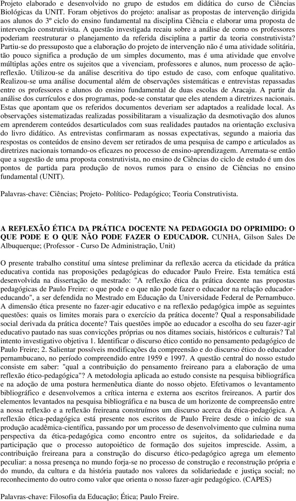 A questão investigada recaiu sobre a análise de como os professores poderiam reestruturar o planejamento da referida disciplina a partir da teoria construtivista?