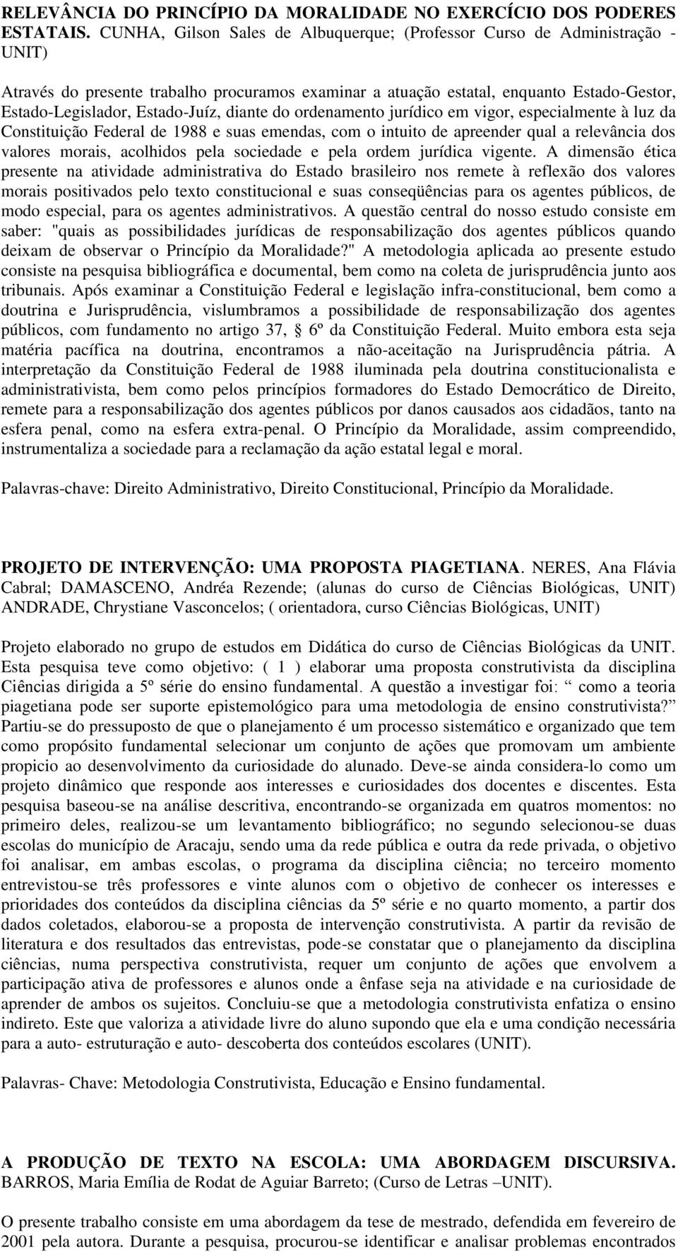 Estado-Juíz, diante do ordenamento jurídico em vigor, especialmente à luz da Constituição Federal de 1988 e suas emendas, com o intuito de apreender qual a relevância dos valores morais, acolhidos