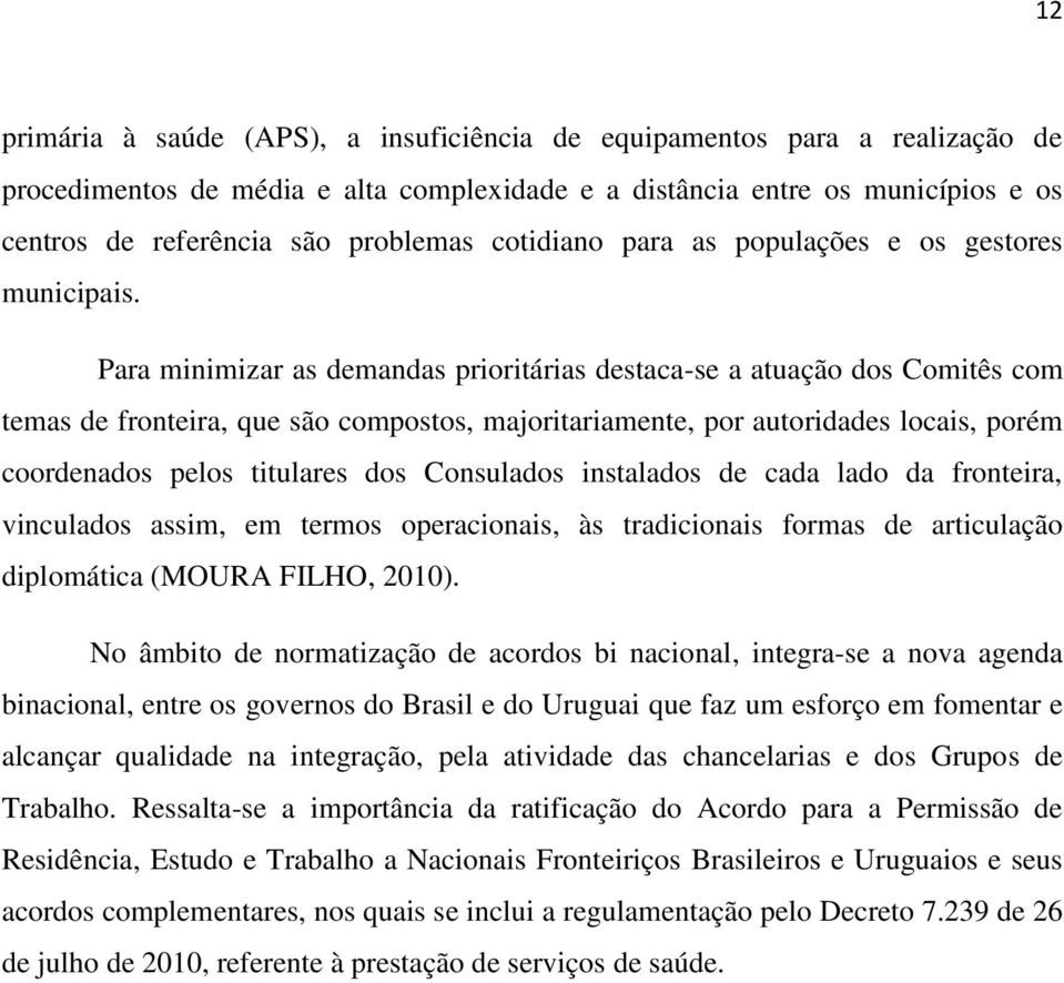 Para minimizar as demandas prioritárias destaca-se a atuação dos Comitês com temas de fronteira, que são compostos, majoritariamente, por autoridades locais, porém coordenados pelos titulares dos