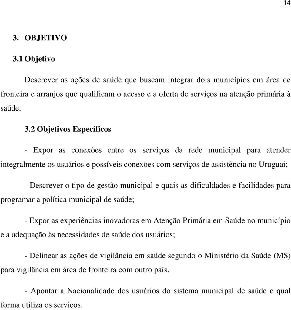 tipo de gestão municipal e quais as dificuldades e facilidades para programar a política municipal de saúde; - Expor as experiências inovadoras em Atenção Primária em Saúde no município e a adequação