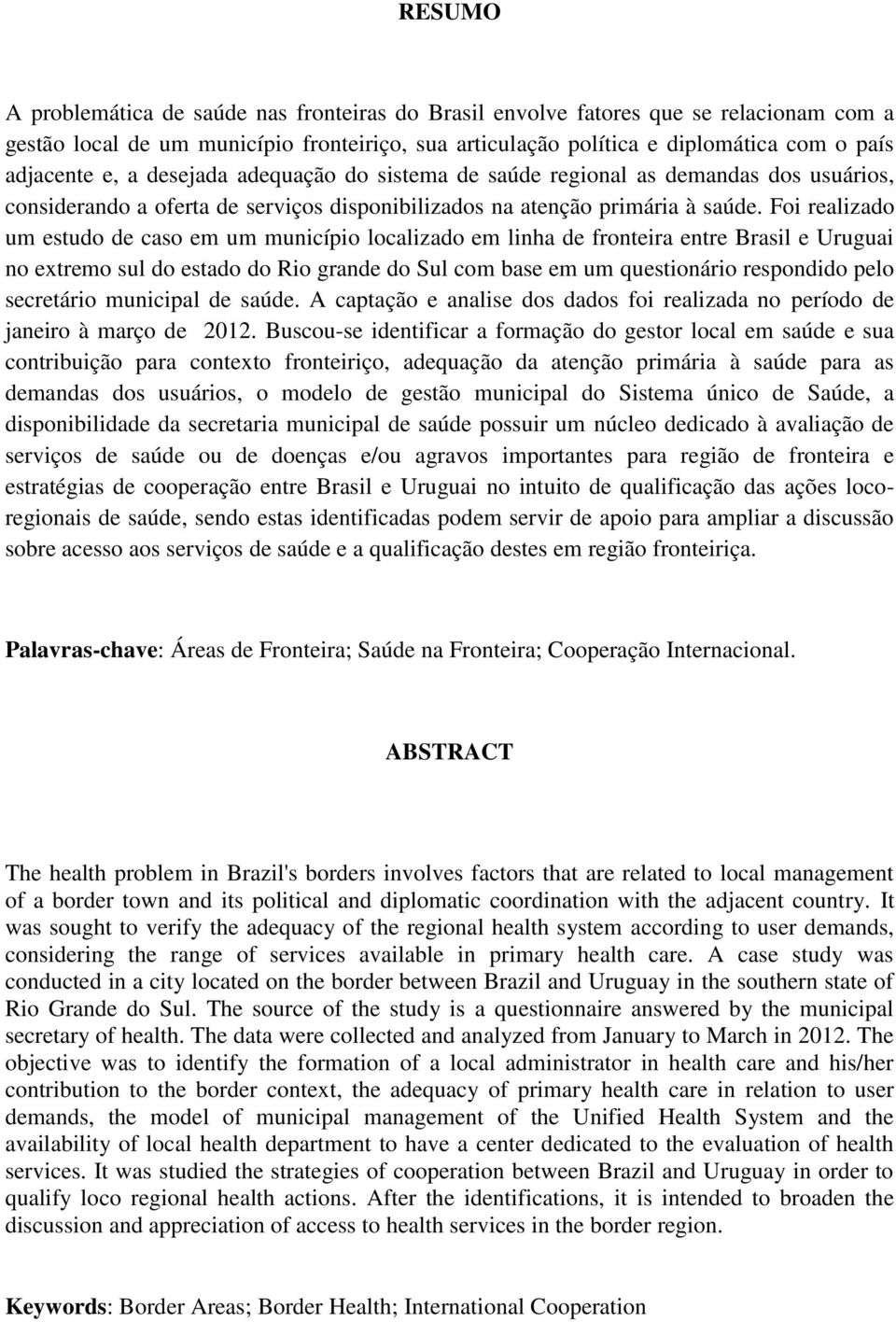 Foi realizado um estudo de caso em um município localizado em linha de fronteira entre Brasil e Uruguai no extremo sul do estado do Rio grande do Sul com base em um questionário respondido pelo