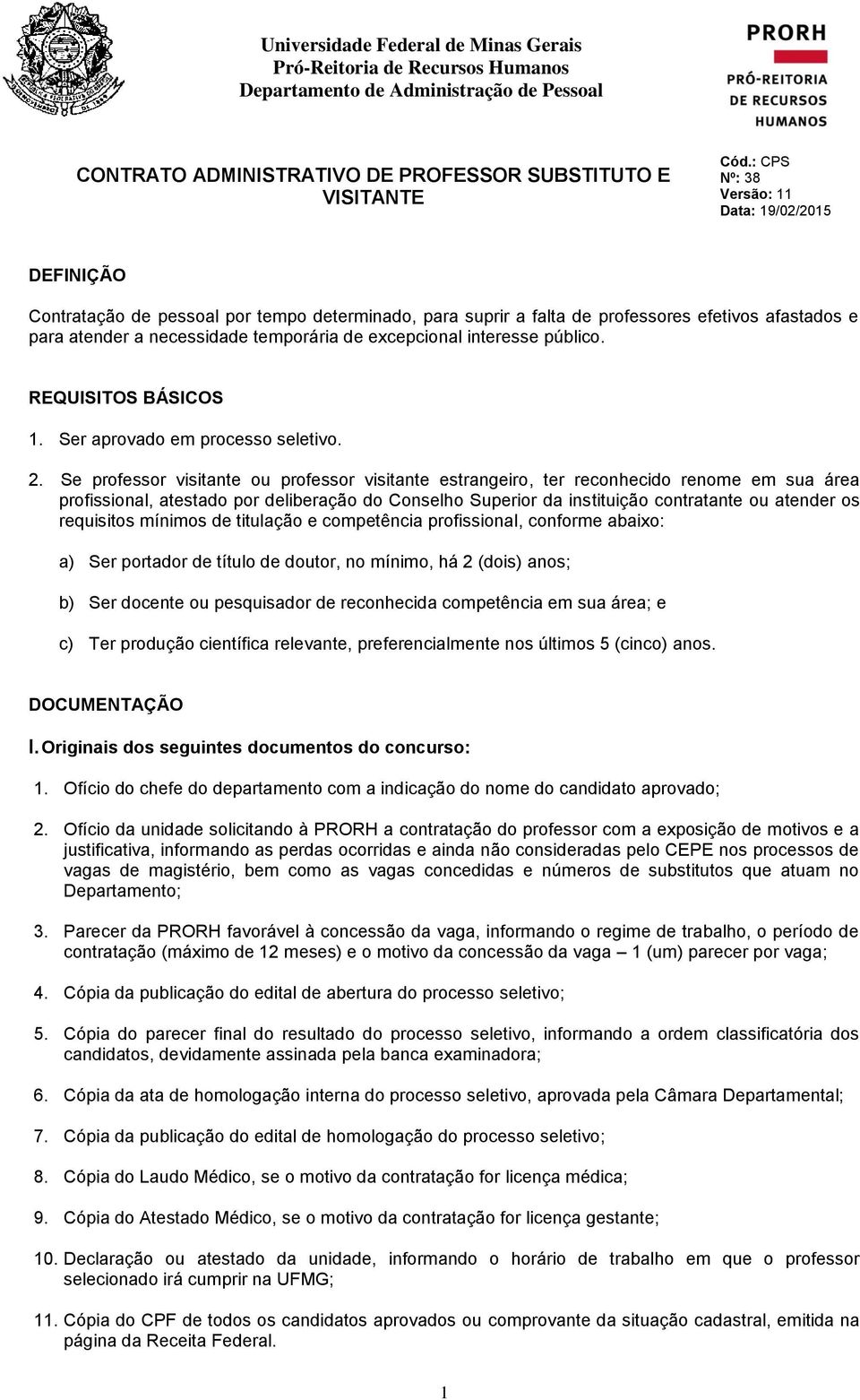 excepcional interesse público. REQUISITOS BÁSICOS 1. Ser aprovado em processo seletivo. 2.