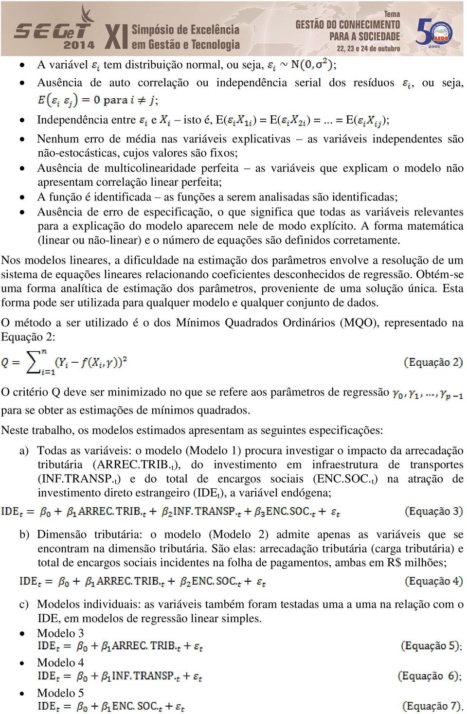 explicam o modelo não apresentam correlação linear perfeita; A função é identificada as funções a serem analisadas são identificadas; Ausência de erro de especificação, o que significa que todas as