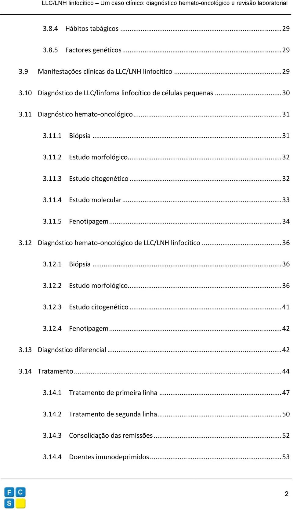 12 Diagnóstico hemato-oncológico de LLC/LNH linfocítico... 36 3.12.1 Biópsia... 36 3.12.2 Estudo morfológico... 36 3.12.3 Estudo citogenético... 41 3.12.4 Fenotipagem... 42 3.