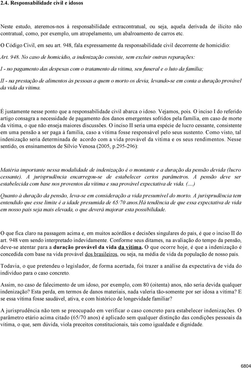 fala expressamente da responsabilidade civil decorrente de homicídio: Art. 948.