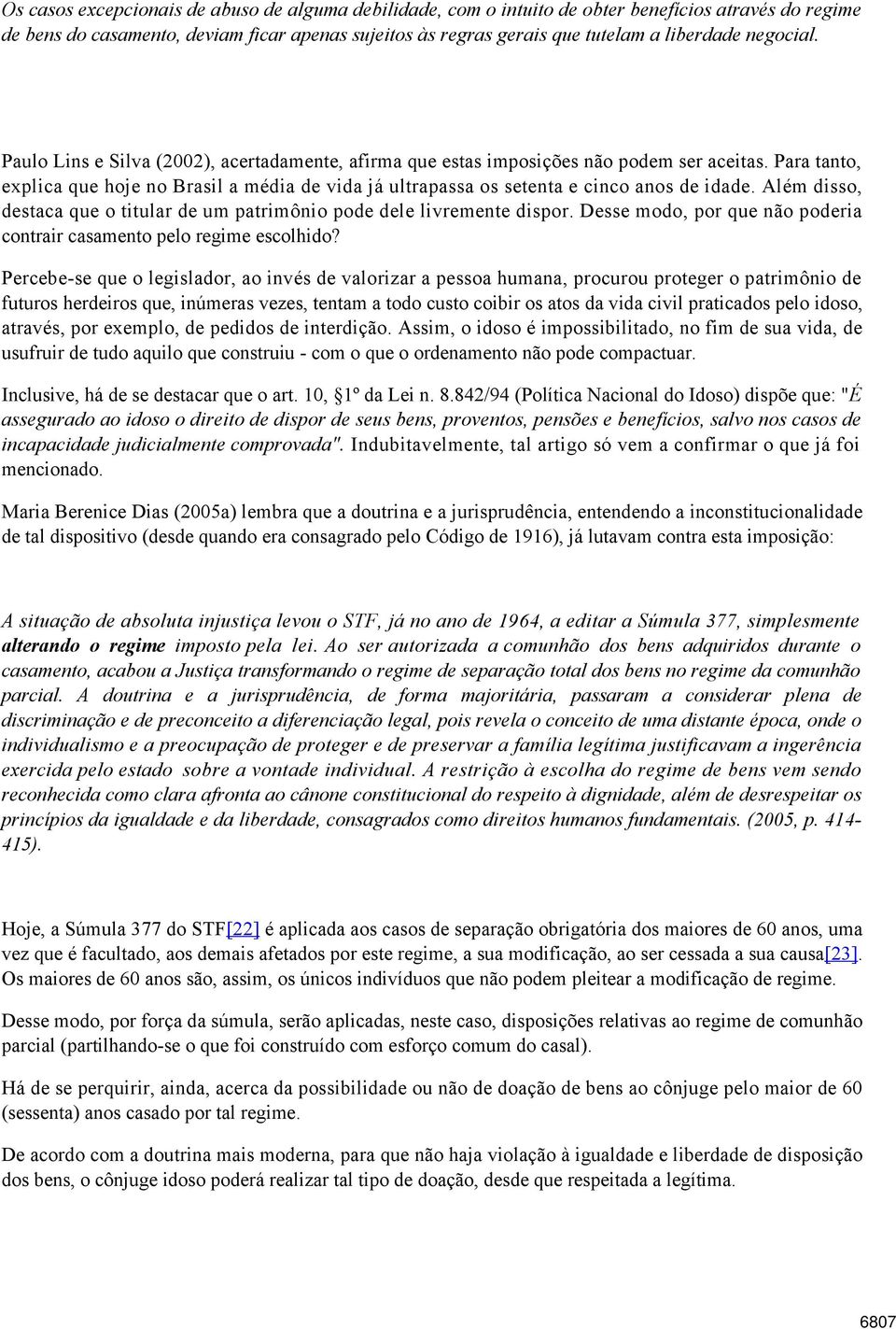 Para tanto, explica que hoje no Brasil a média de vida já ultrapassa os setenta e cinco anos de idade. Além disso, destaca que o titular de um patrimônio pode dele livremente dispor.