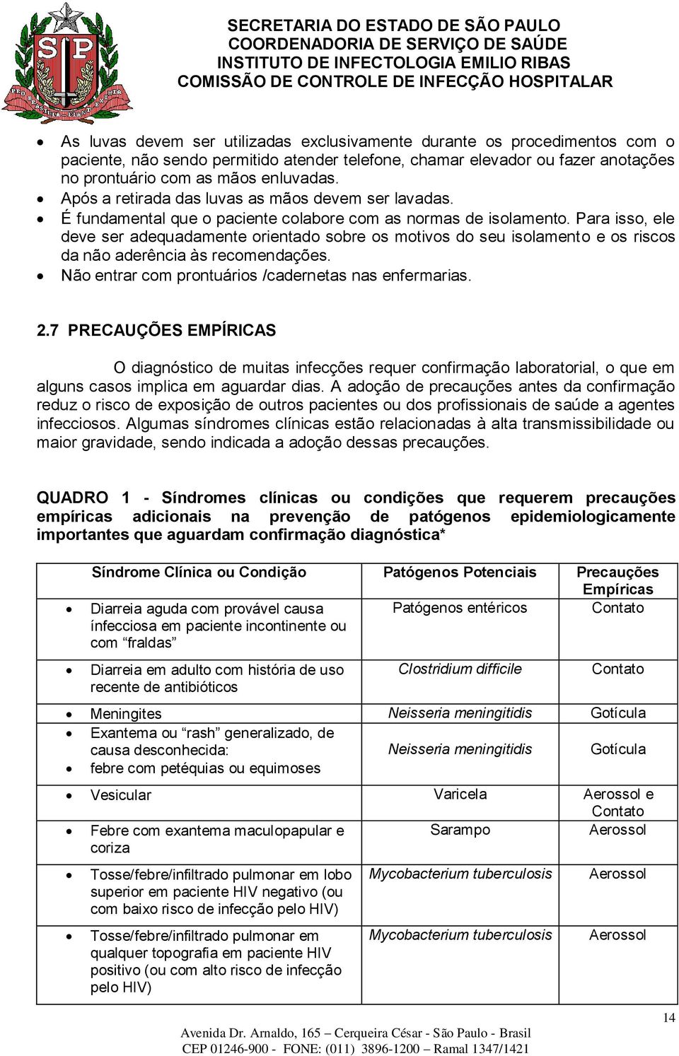 Para isso, ele deve ser adequadamente orientado sobre os motivos do seu isolamento e os riscos da não aderência às recomendações. Não entrar com prontuários /cadernetas nas enfermarias. 2.