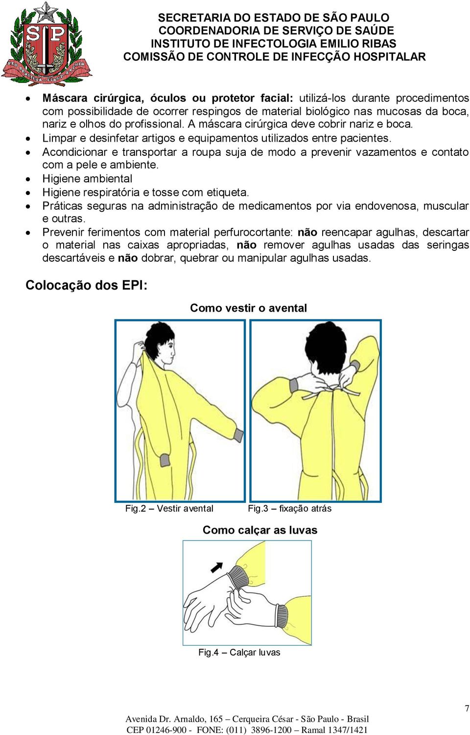 Acondicionar e transportar a roupa suja de modo a prevenir vazamentos e contato com a pele e ambiente. Higiene ambiental Higiene respiratória e tosse com etiqueta.