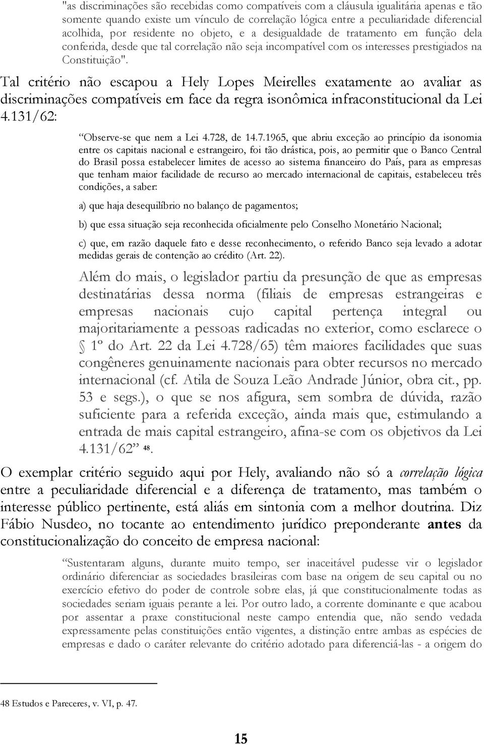 Tal critério não escapou a Hely Lopes Meirelles exatamente ao avaliar as discriminações compatíveis em face da regra isonômica infraconstitucional da Lei 4.131/62: Observe-se que nem a Lei 4.