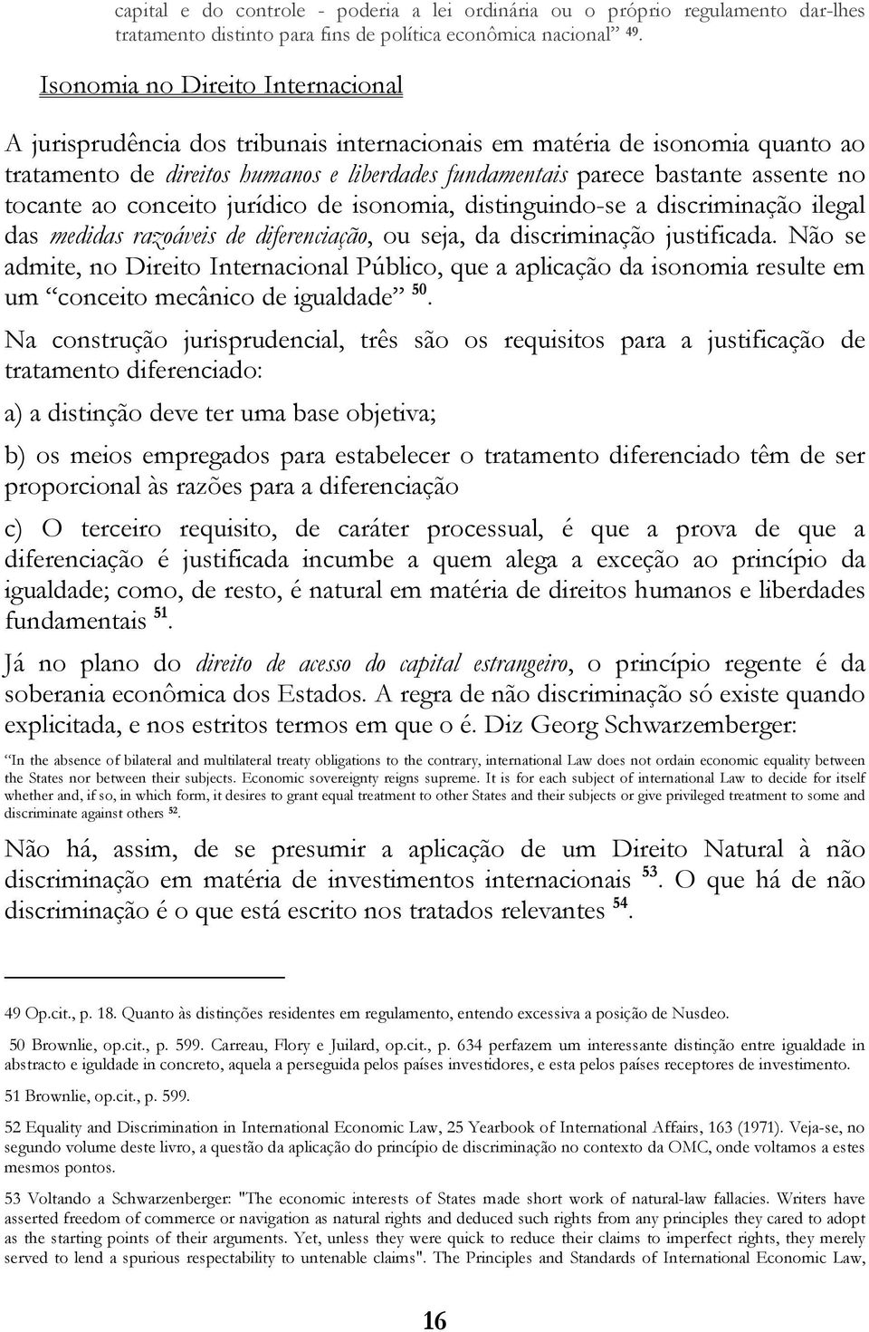 tocante ao conceito jurídico de isonomia, distinguindo-se a discriminação ilegal das medidas razoáveis de diferenciação, ou seja, da discriminação justificada.