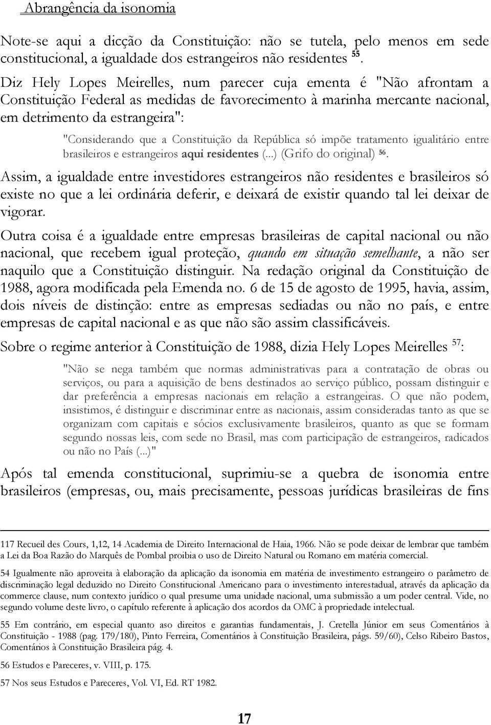 Constituição da República só impõe tratamento igualitário entre brasileiros e estrangeiros aqui residentes (...) (Grifo do original) 56.