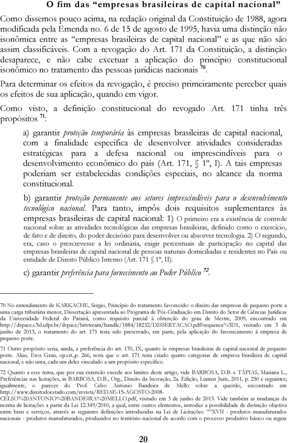 171 da Constituição, a distinção desaparece, e não cabe excetuar a aplicação do princípio constitucional isonômico no tratamento das pessoas jurídicas nacionais 70.