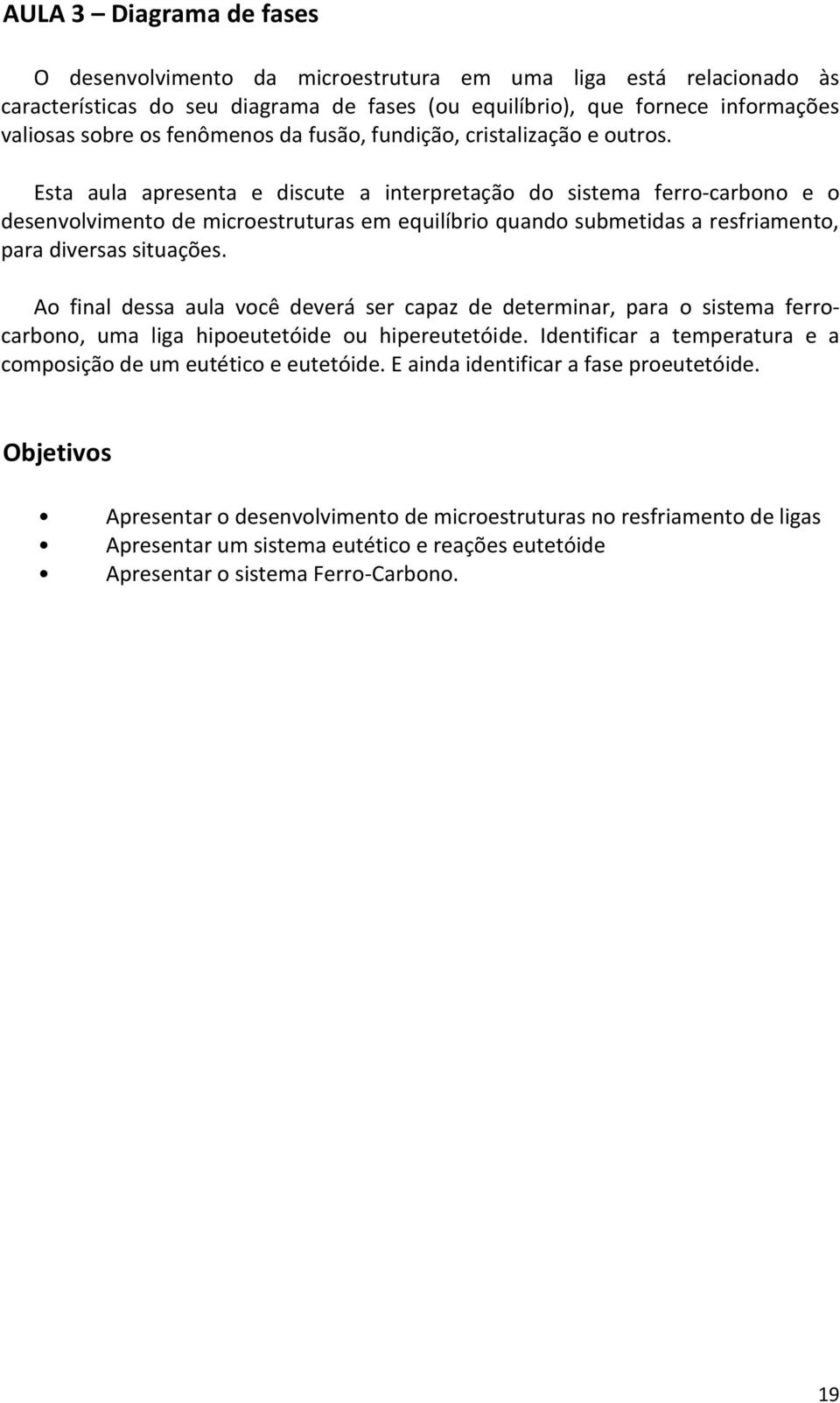 Esta aula apresenta e discute a interpretação do sistema ferro-carbono e o desenvolvimento de microestruturas em equilíbrio quando submetidas a resfriamento, para diversas situações.