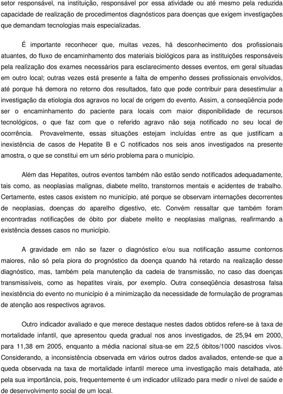 É importante reconhecer que, muitas vezes, há desconhecimento dos profissionais atuantes, do fluxo de encaminhamento dos materiais biológicos para as instituições responsáveis pela realização dos