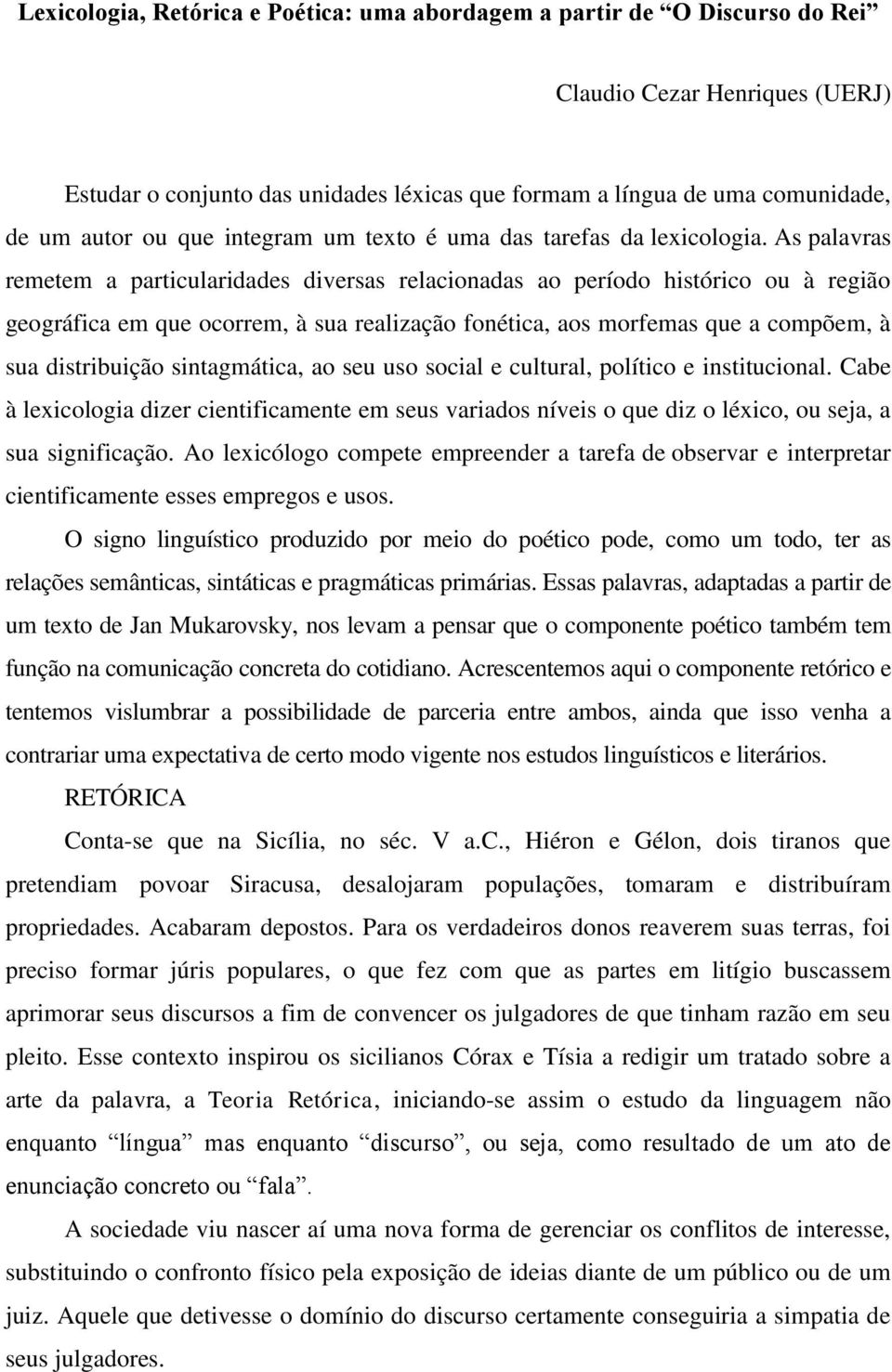 As palavras remetem a particularidades diversas relacionadas ao período histórico ou à região geográfica em que ocorrem, à sua realização fonética, aos morfemas que a compõem, à sua distribuição