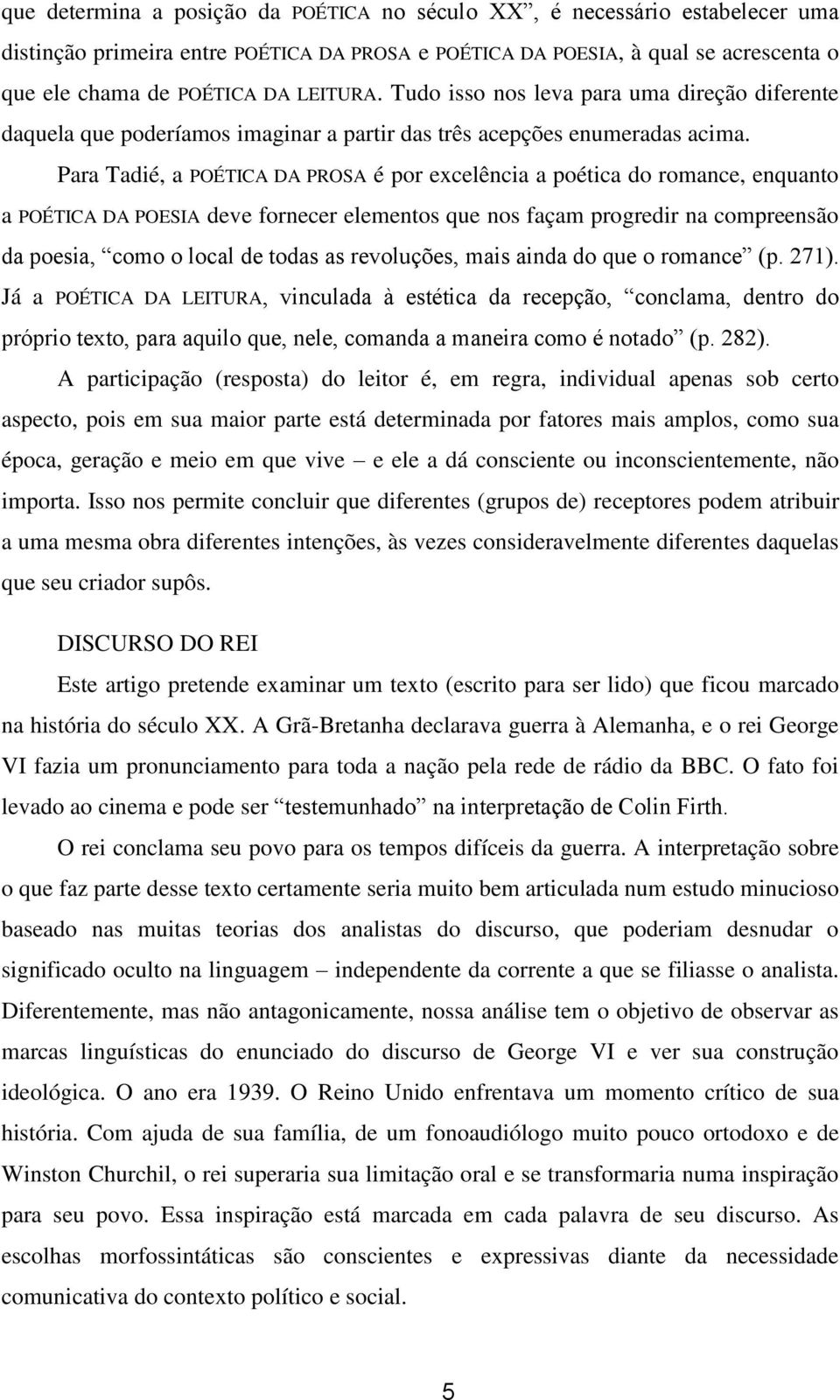 Para Tadié, a POÉTICA DA PROSA é por excelência a poética do romance, enquanto a POÉTICA DA POESIA deve fornecer elementos que nos façam progredir na compreensão da poesia, como o local de todas as