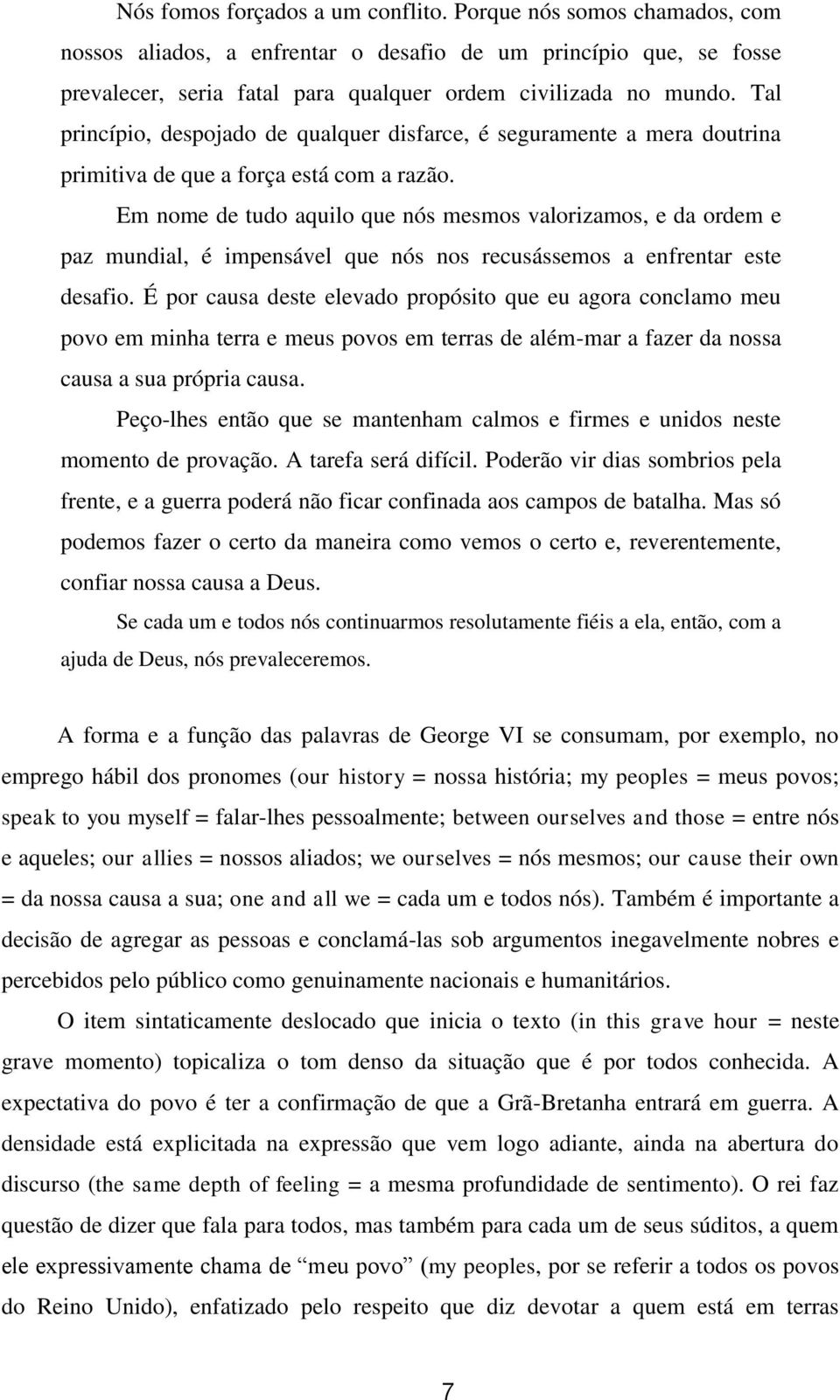 Em nome de tudo aquilo que nós mesmos valorizamos, e da ordem e paz mundial, é impensável que nós nos recusássemos a enfrentar este desafio.