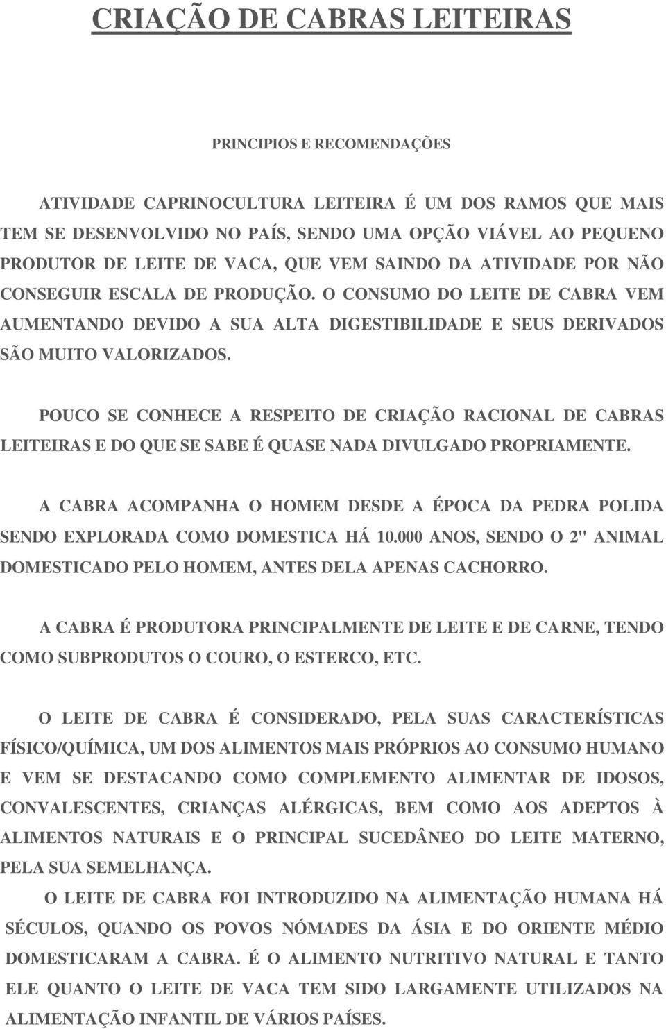 POUCO SE CONHECE A RESPEITO DE CRIAÇÃO RACIONAL DE CABRAS LEITEIRAS E DO QUE SE SABE É QUASE NADA DIVULGADO PROPRIAMENTE.