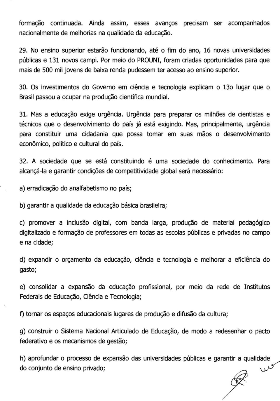 Por meio do PROUNI, foram criadas oportunidades para que mais de 500 mil jovens de baixa renda pudessem ter acesso ao ensino superior. 30.