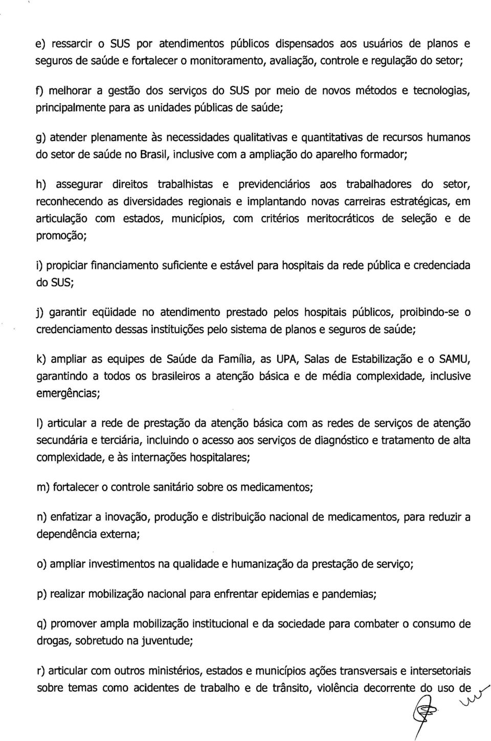 setor de saúde no Brasil, inclusive com a ampliação do aparelho formador; h) assegurar direitos trabalhistas e previdenciários aos trabalhadores do setor, reconhecendo as diversidades regionais e