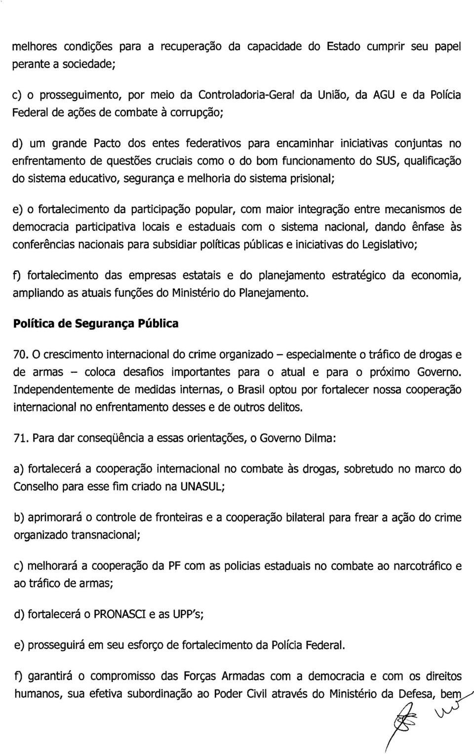 sistema educativo, segurança e melhoria do sistema prisional; e) o fortalecimento da participação popular, com maior integração entre mecanismos de democracia participativa locais e estaduais com o