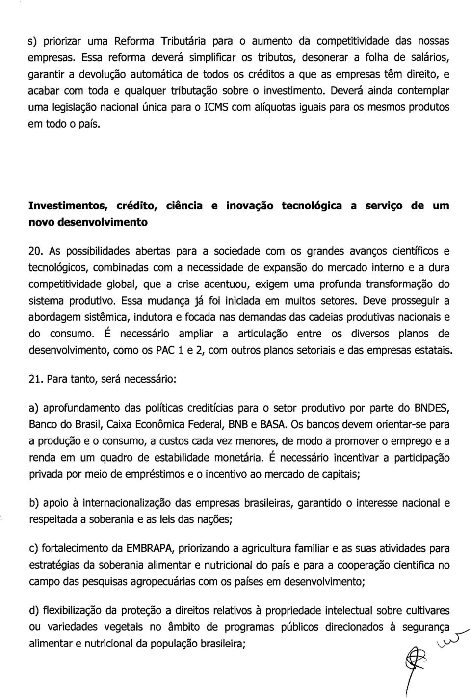 sobre o investimento. Deverá ainda contemplar uma legislação nacional única para o ICMS com alíquotas iguais para os mesmos produtos em todo o país.