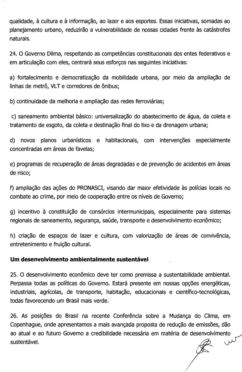 mobilidade urbana, por meio da ampliação de linhas de metrô, VLT e corredores de ônibus; b) continuidade da melhoria e ampliação das redes ferroviárias; c) saneamento ambiental básico: