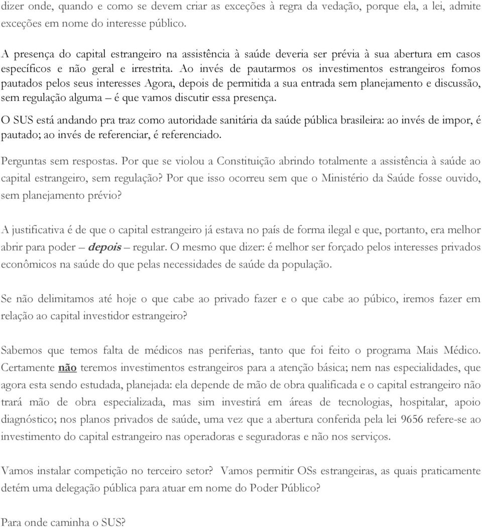 Ao invés de pautarmos os investimentos estrangeiros fomos pautados pelos seus interesses Agora, depois de permitida a sua entrada sem planejamento e discussão, sem regulação alguma é que vamos