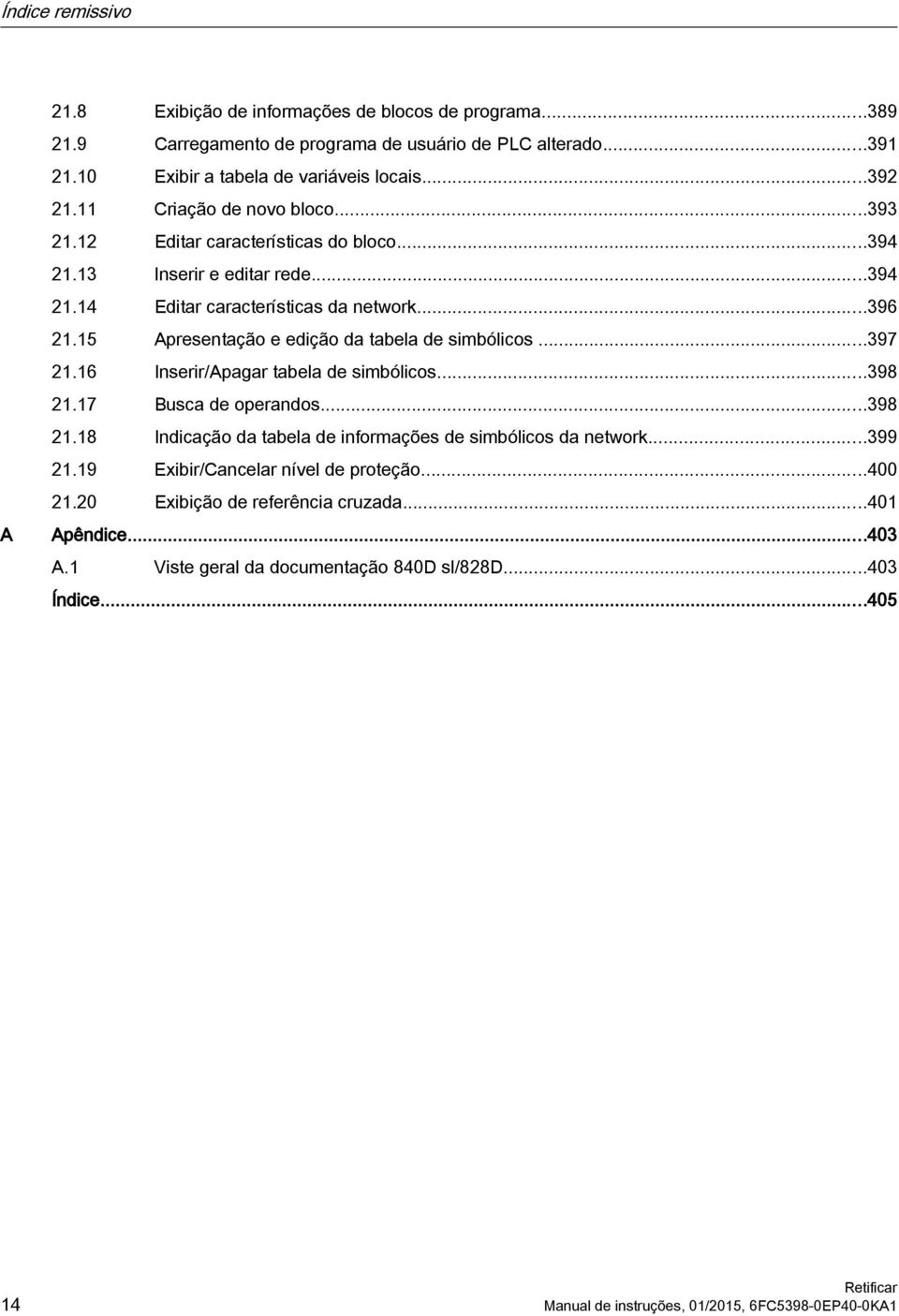 15 Apresentação e edição da tabela de simbólicos...397 21.16 Inserir/Apagar tabela de simbólicos...398 21.17 Busca de operandos...398 21.18 Indicação da tabela de informações de simbólicos da network.